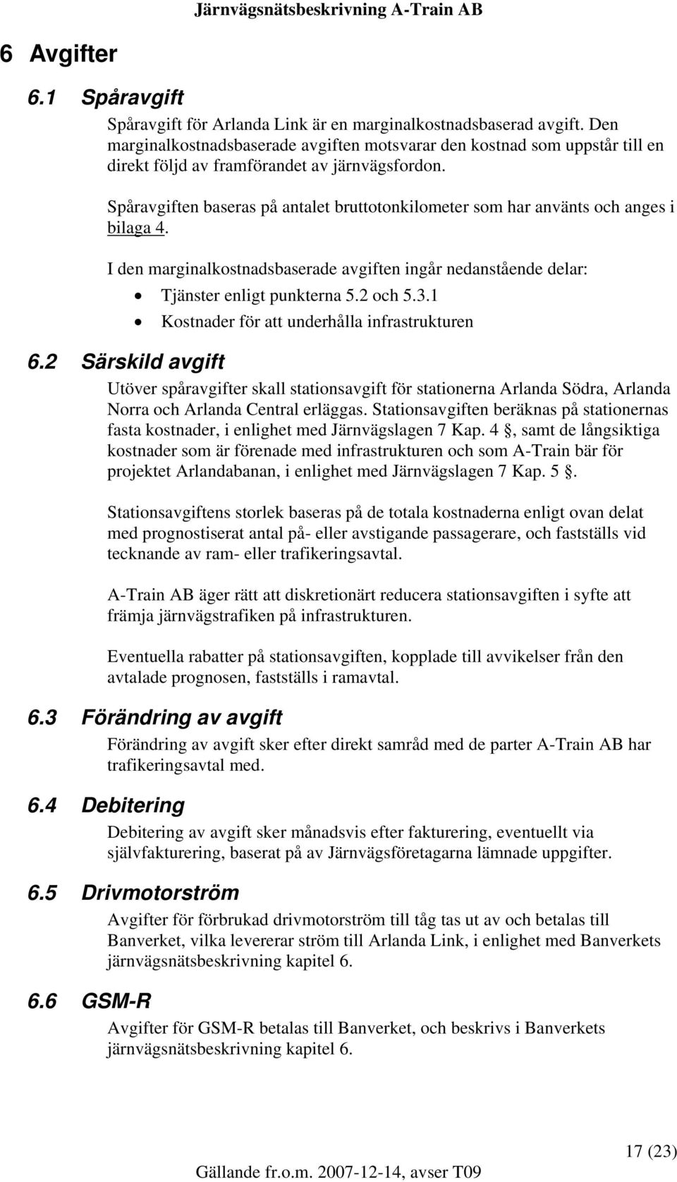 Spåravgiften baseras på antalet bruttotonkilometer som har använts och anges i bilaga 4. I den marginalkostnadsbaserade avgiften ingår nedanstående delar: Tjänster enligt punkterna 5.2 och 5.3.