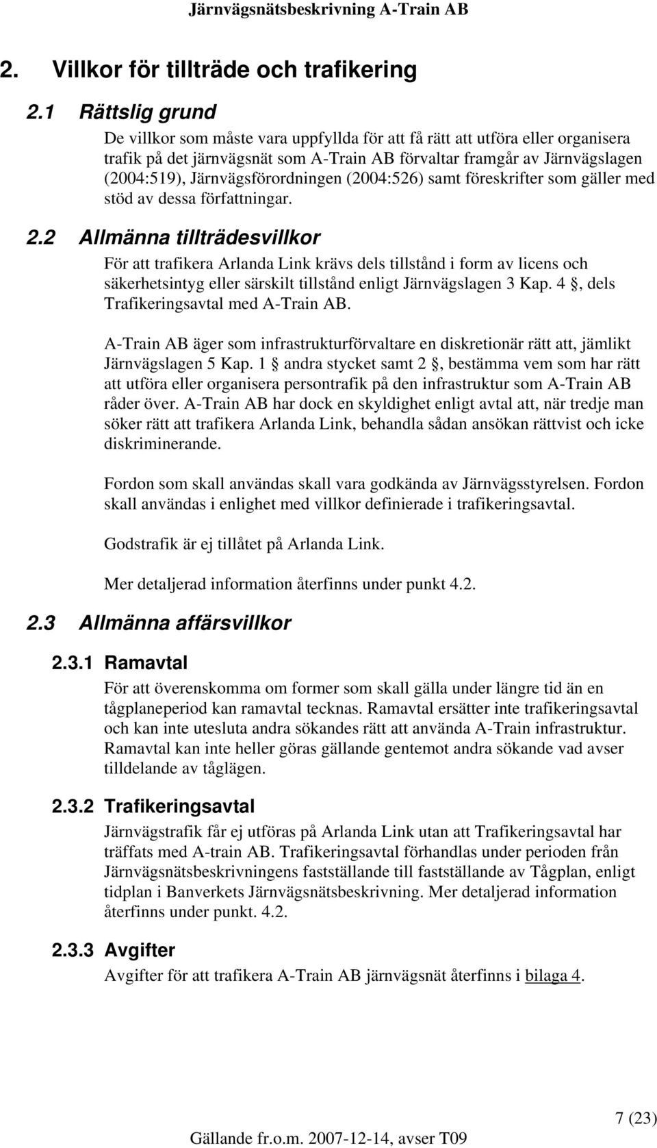 Järnvägsförordningen (2004:526) samt föreskrifter som gäller med stöd av dessa författningar. 2.