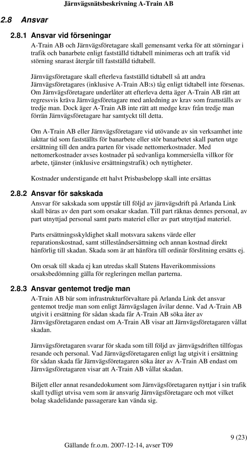 Järnvägsföretagare skall efterleva fastställd tidtabell så att andra Järnvägsföretagares (inklusive A-Train AB:s) tåg enligt tidtabell inte försenas.