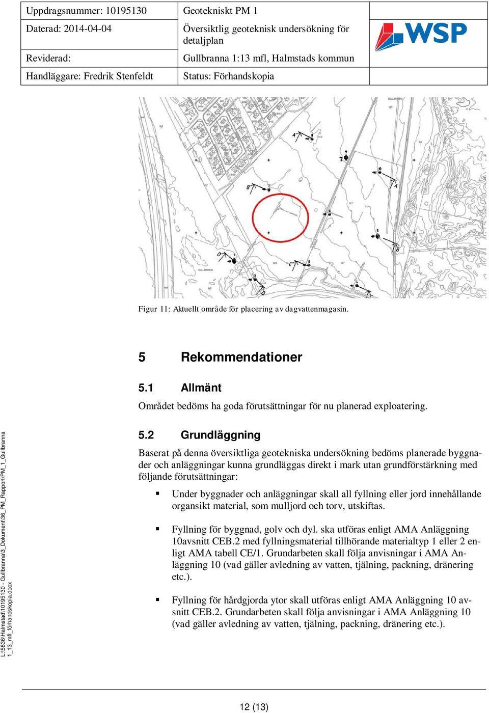 1 Allmänt Området bedöms ha goda förutsättningar för nu planerad exploatering. 5.