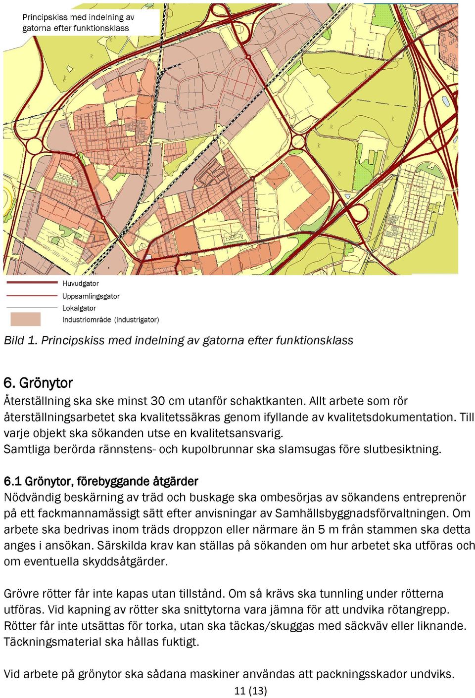 Samtliga berörda rännstens- och kupolbrunnar ska slamsugas före slutbesiktning. 6.