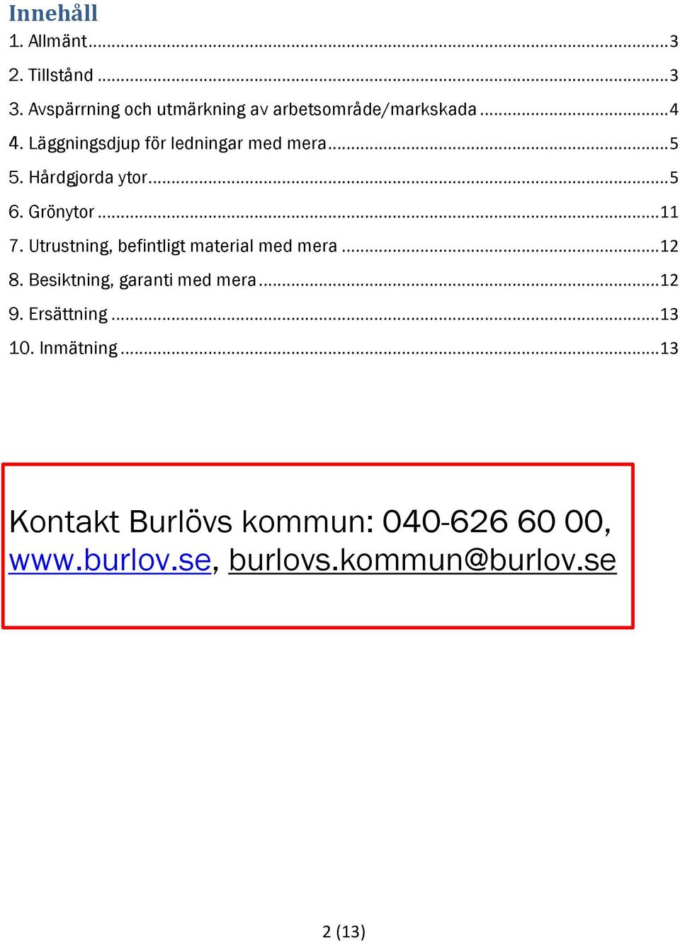 Utrustning, befintligt material med mera... 12 8. Besiktning, garanti med mera... 12 9. Ersättning.