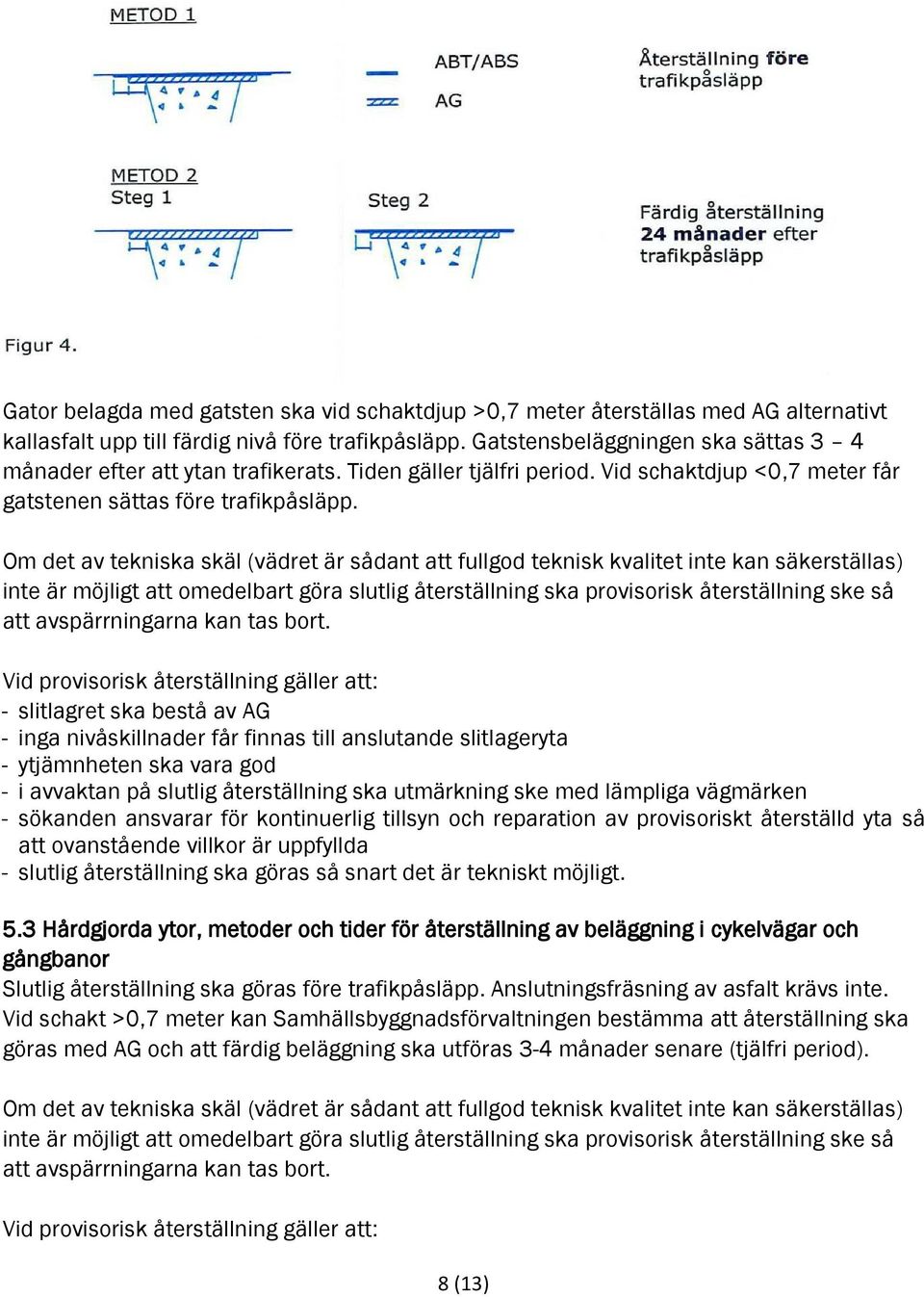 Om det av tekniska skäl (vädret är sådant att fullgod teknisk kvalitet inte kan säkerställas) inte är möjligt att omedelbart göra slutlig återställning ska provisorisk återställning ske så att