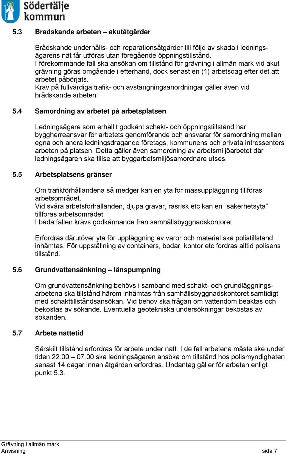 Krav på fullvärdiga trafik- och avstängningsanordningar gäller även vid brådskande arbeten. 5.