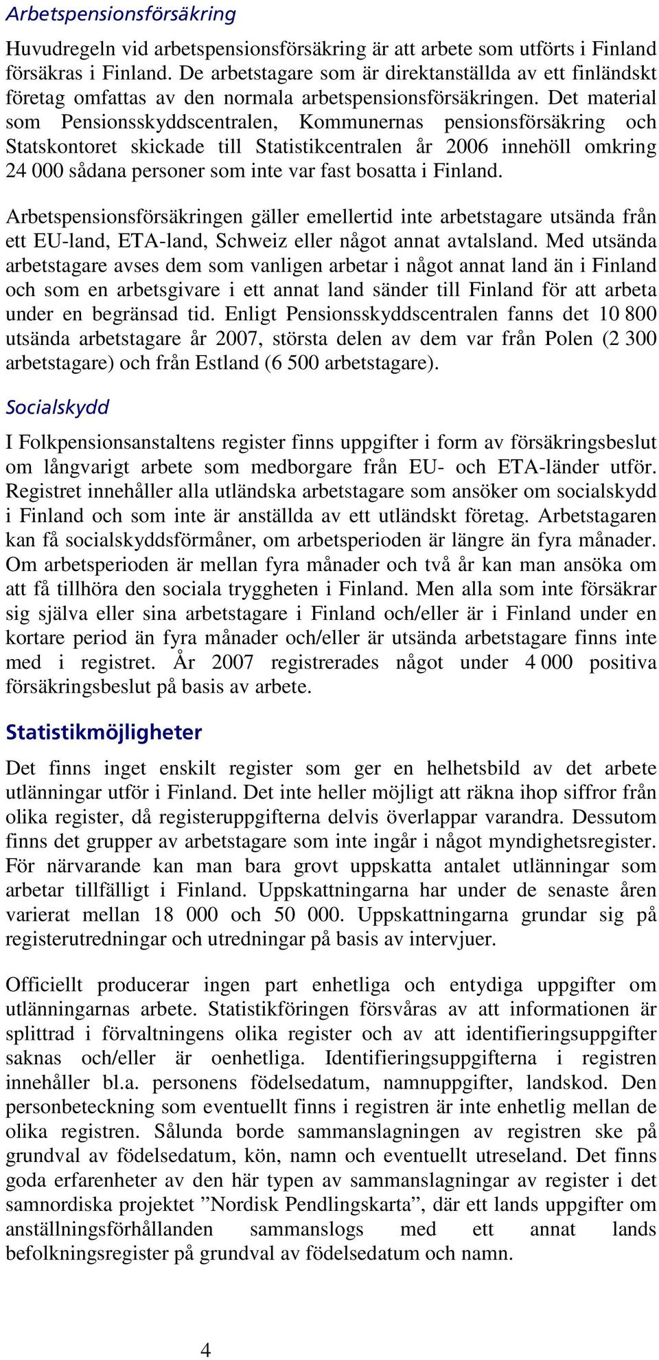Det material som Pensionsskyddscentralen, Kommunernas pensionsförsäkring och Statskontoret skickade till Statistikcentralen år 2006 innehöll omkring 24 000 sådana personer som inte var fast bosatta i