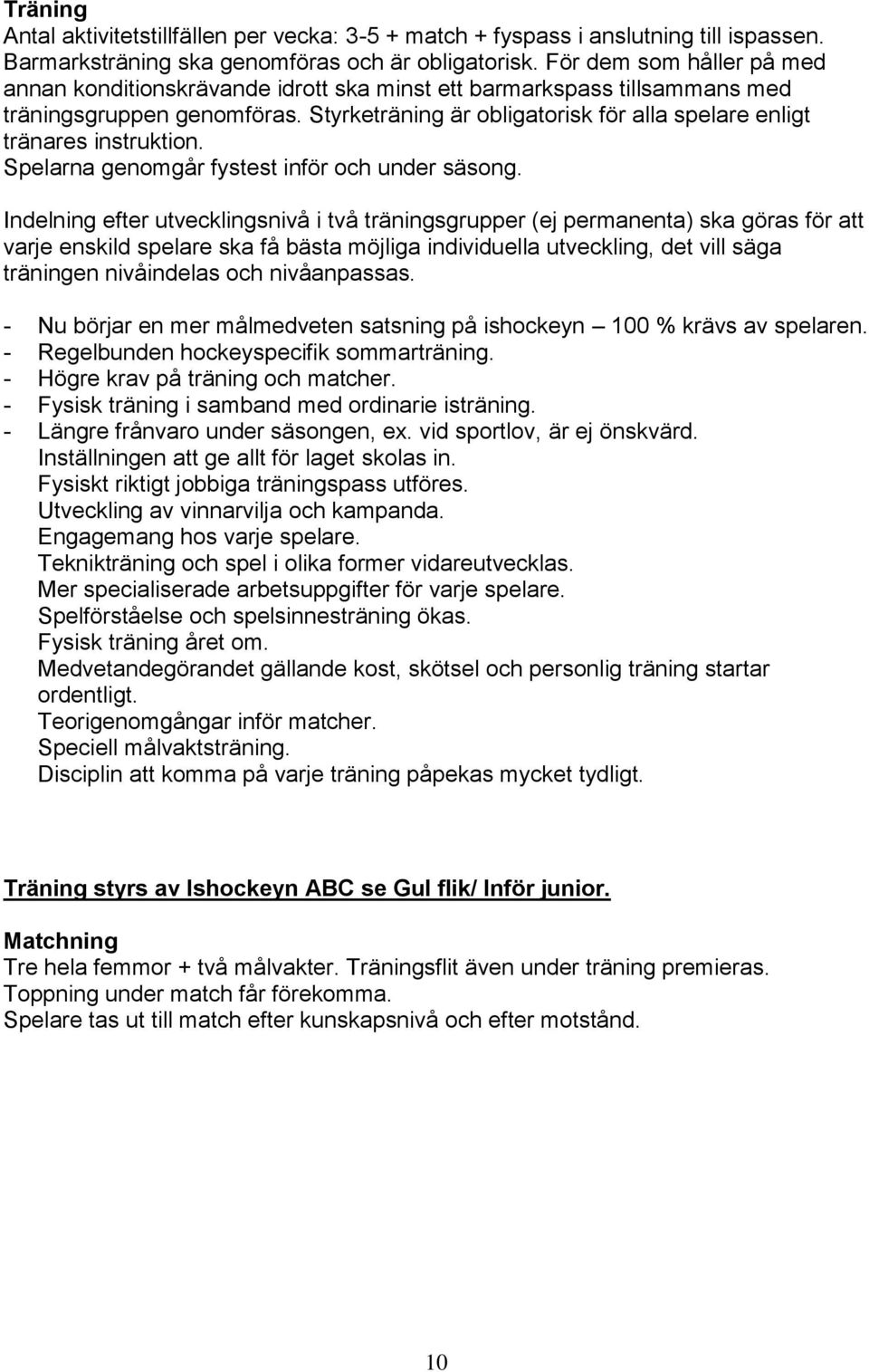 Styrketräning är obligatorisk för alla spelare enligt tränares instruktion. Spelarna genomgår fystest inför och under säsong.