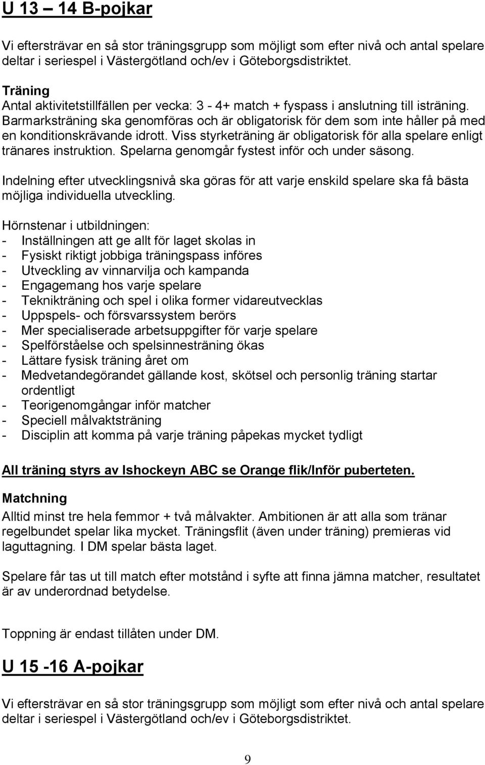 Barmarksträning ska genomföras och är obligatorisk för dem som inte håller på med en konditionskrävande idrott. Viss styrketräning är obligatorisk för alla spelare enligt tränares instruktion.