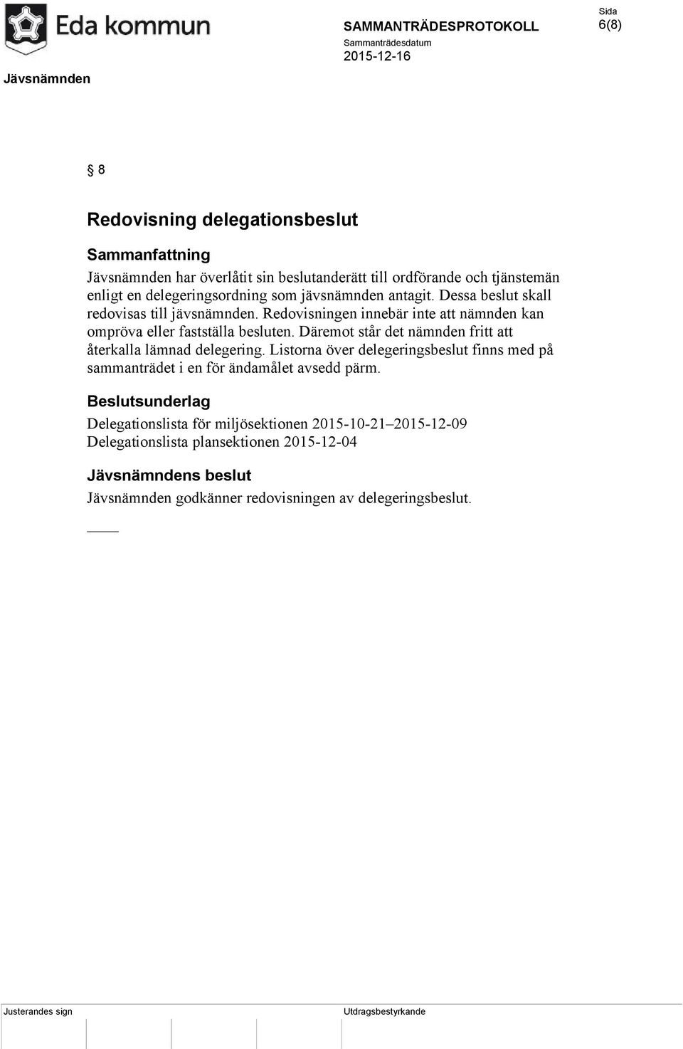 Däremot står det nämnden fritt att återkalla lämnad delegering. Listorna över delegeringsbeslut finns med på sammanträdet i en för ändamålet avsedd pärm.