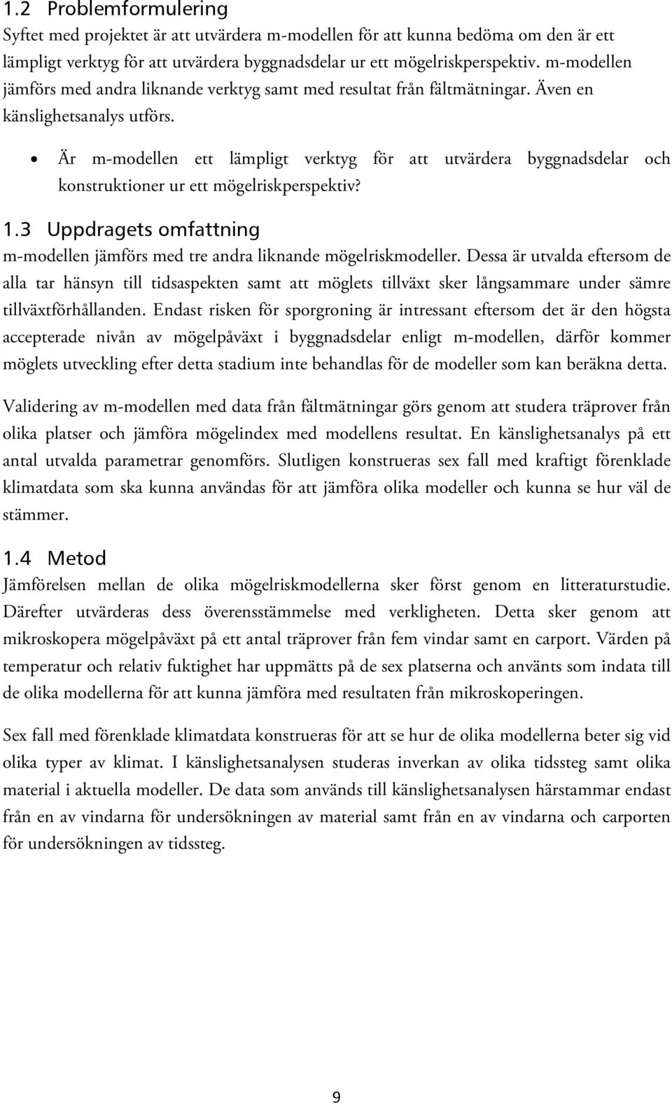 Är m-modellen ett lämpligt verktyg för att utvärdera byggnadsdelar och konstruktioner ur ett mögelriskperspektiv? 1.3 Uppdragets omfattning m-modellen jämförs med tre andra liknande mögelriskmodeller.