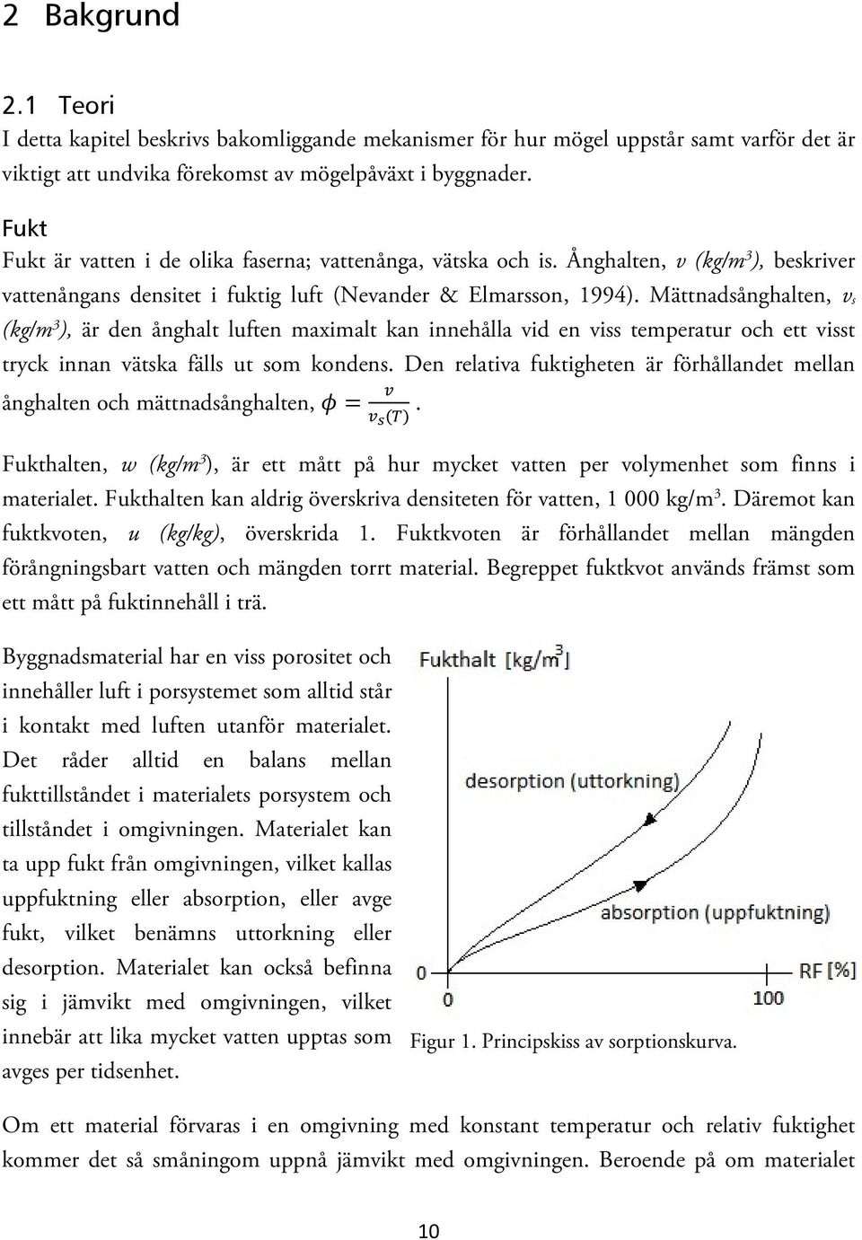 Mättnadsånghalten, v s (kg/m 3 ), är den ånghalt luften maximalt kan innehålla vid en viss temperatur och ett visst tryck innan vätska fälls ut som kondens.