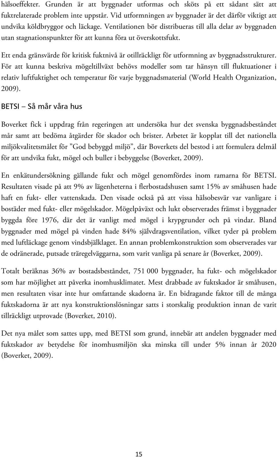 Ventilationen bör distribueras till alla delar av byggnaden utan stagnationspunkter för att kunna föra ut överskottsfukt.
