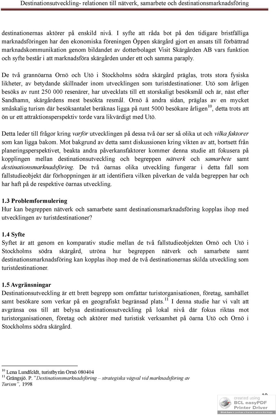 Visit Skärgården AB vars funktion och syfte består i att marknadsföra skärgården under ett och samma paraply.