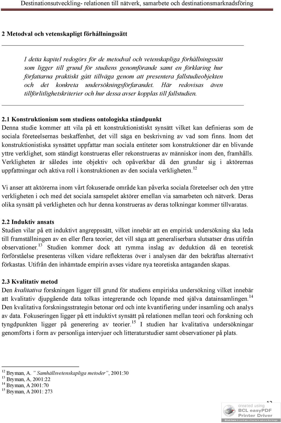 Här redovisas även tillförlitlighetskriterier och hur dessa avser kopplas till fallstudien. 2.