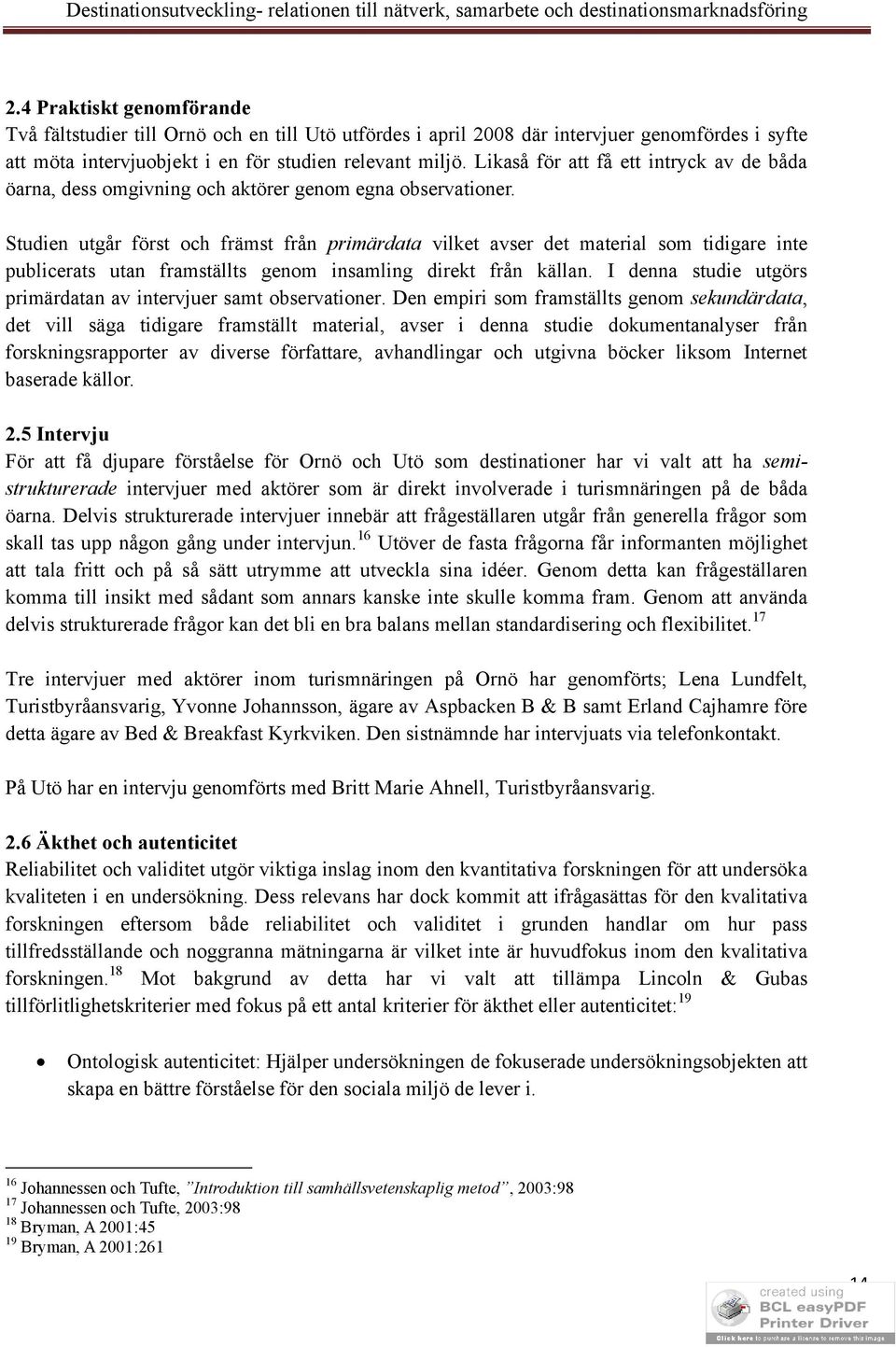 Studien utgår först och främst från primärdata vilket avser det material som tidigare inte publicerats utan framställts genom insamling direkt från källan.