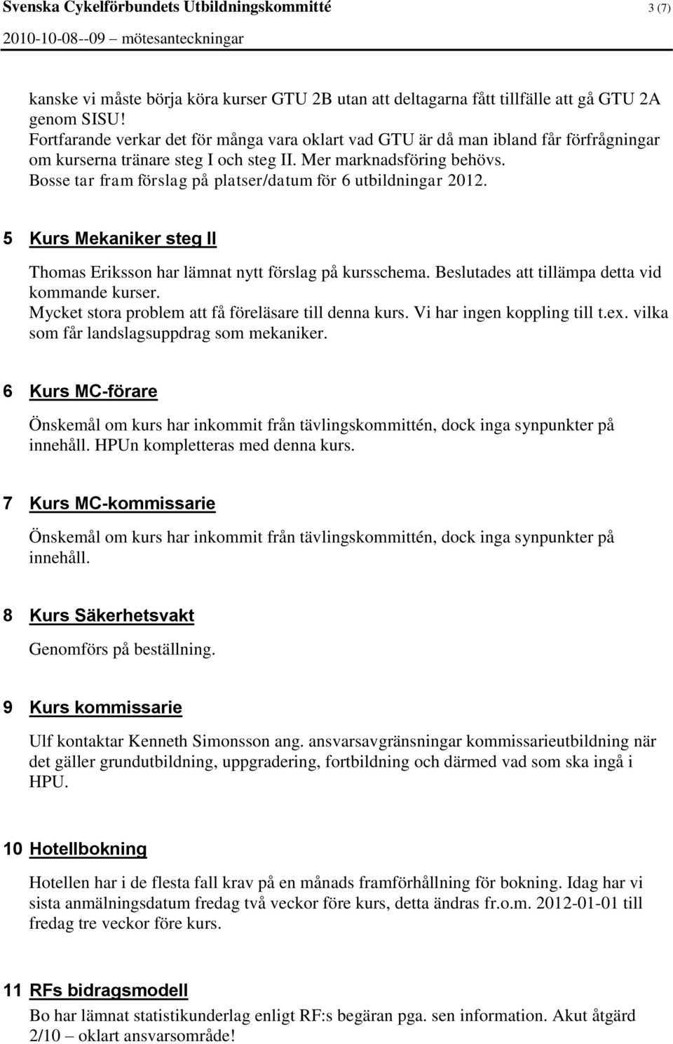 Bosse tar fram förslag på platser/datum för 6 utbildningar 2012. 5 Kurs Mekaniker steg II Thomas Eriksson har lämnat nytt förslag på kursschema. Beslutades att tillämpa detta vid kommande kurser.
