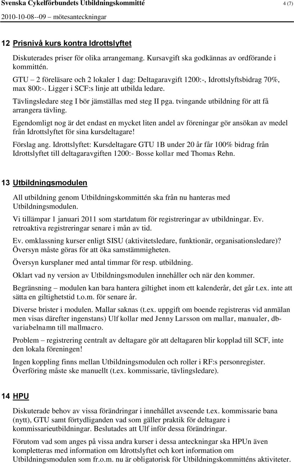 tvingande utbildning för att få arrangera tävling. Egendomligt nog är det endast en mycket liten andel av föreningar gör ansökan av medel från Idrottslyftet för sina kursdeltagare! Förslag ang.
