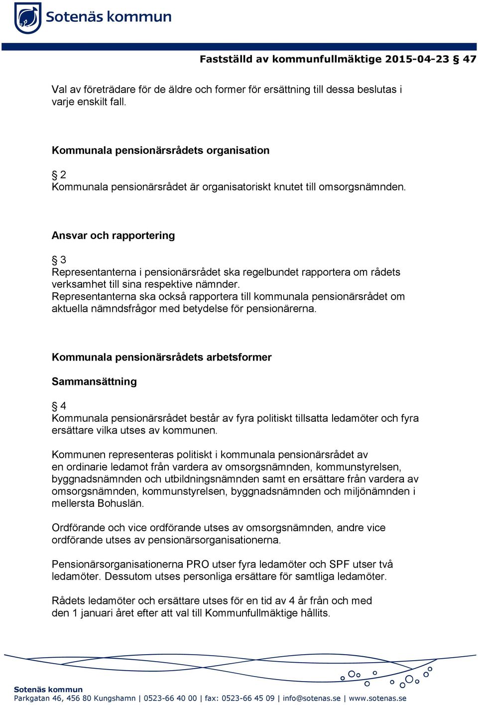 Ansvar och rapportering 3 Representanterna i pensionärsrådet ska regelbundet rapportera om rådets verksamhet till sina respektive nämnder.