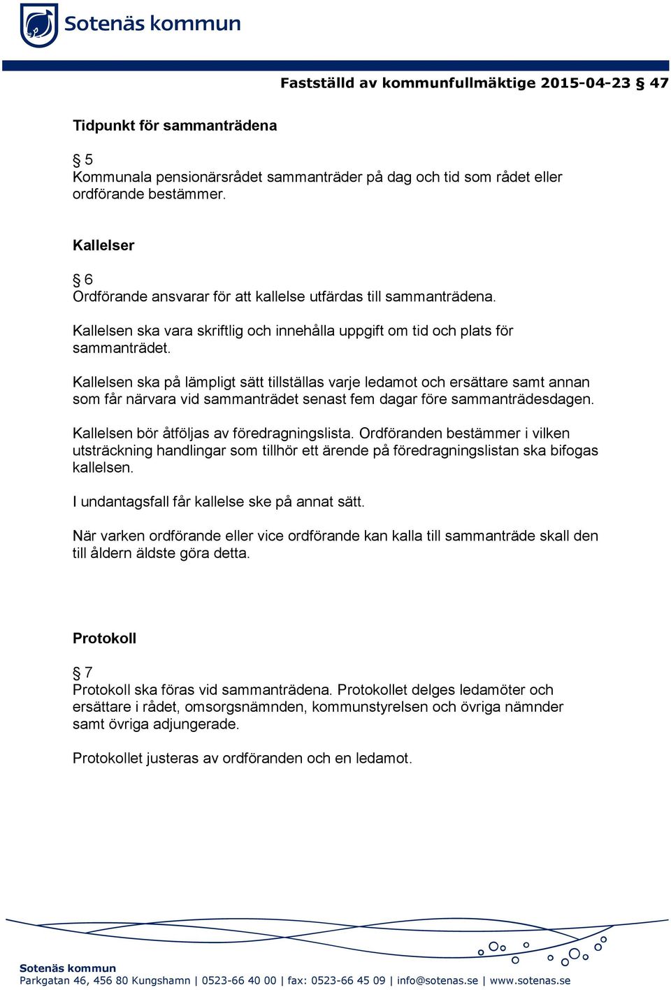 Kallelsen ska på lämpligt sätt tillställas varje ledamot och ersättare samt annan som får närvara vid sammanträdet senast fem dagar före sammanträdesdagen.