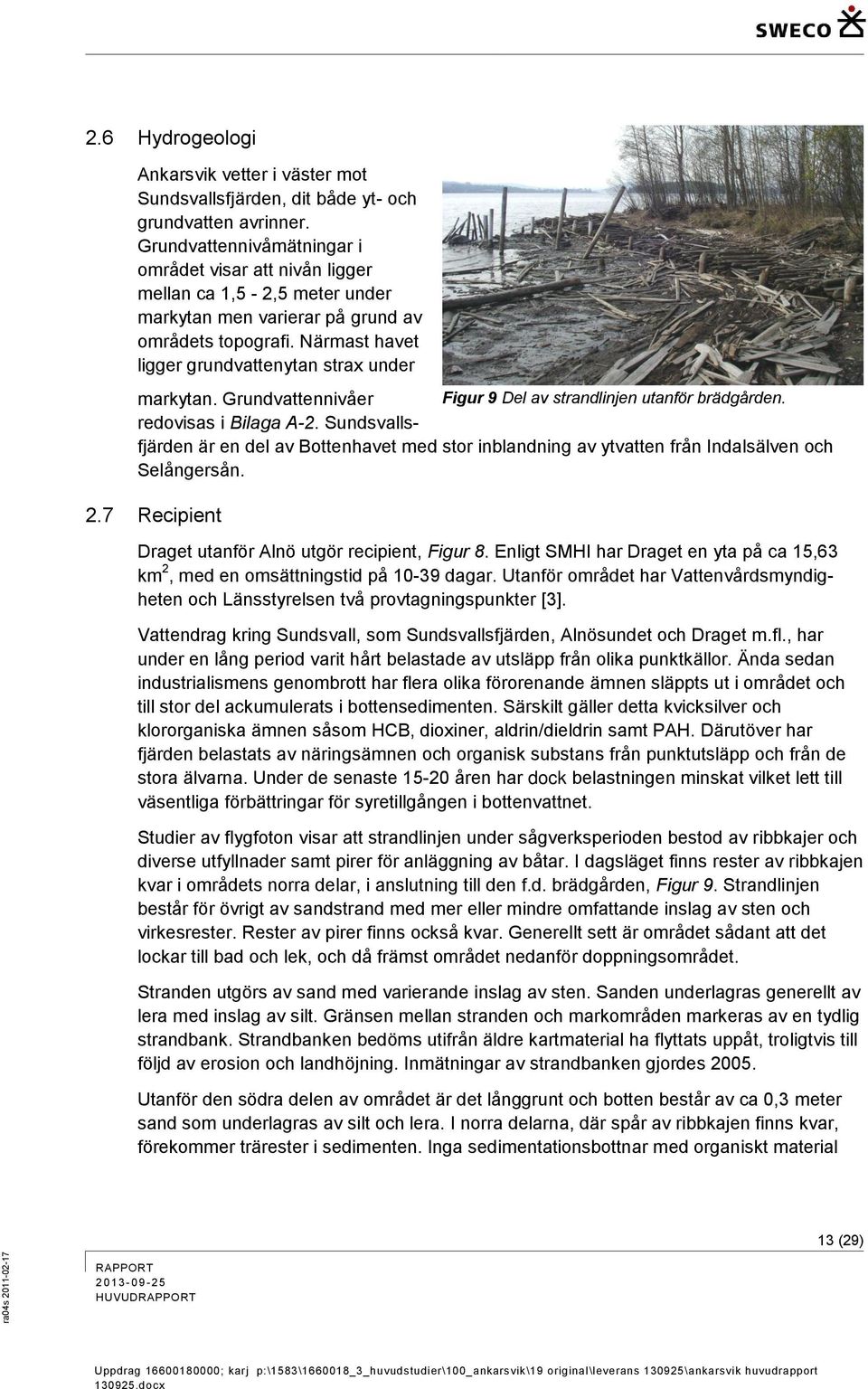 Grundvattennivåer Figur 9 Del av strandlinjen utanför brädgården. redovisas i Bilaga A-2. Sundsvallsfjärden är en del av Bottenhavet med stor inblandning av ytvatten från Indalsälven och Selångersån.