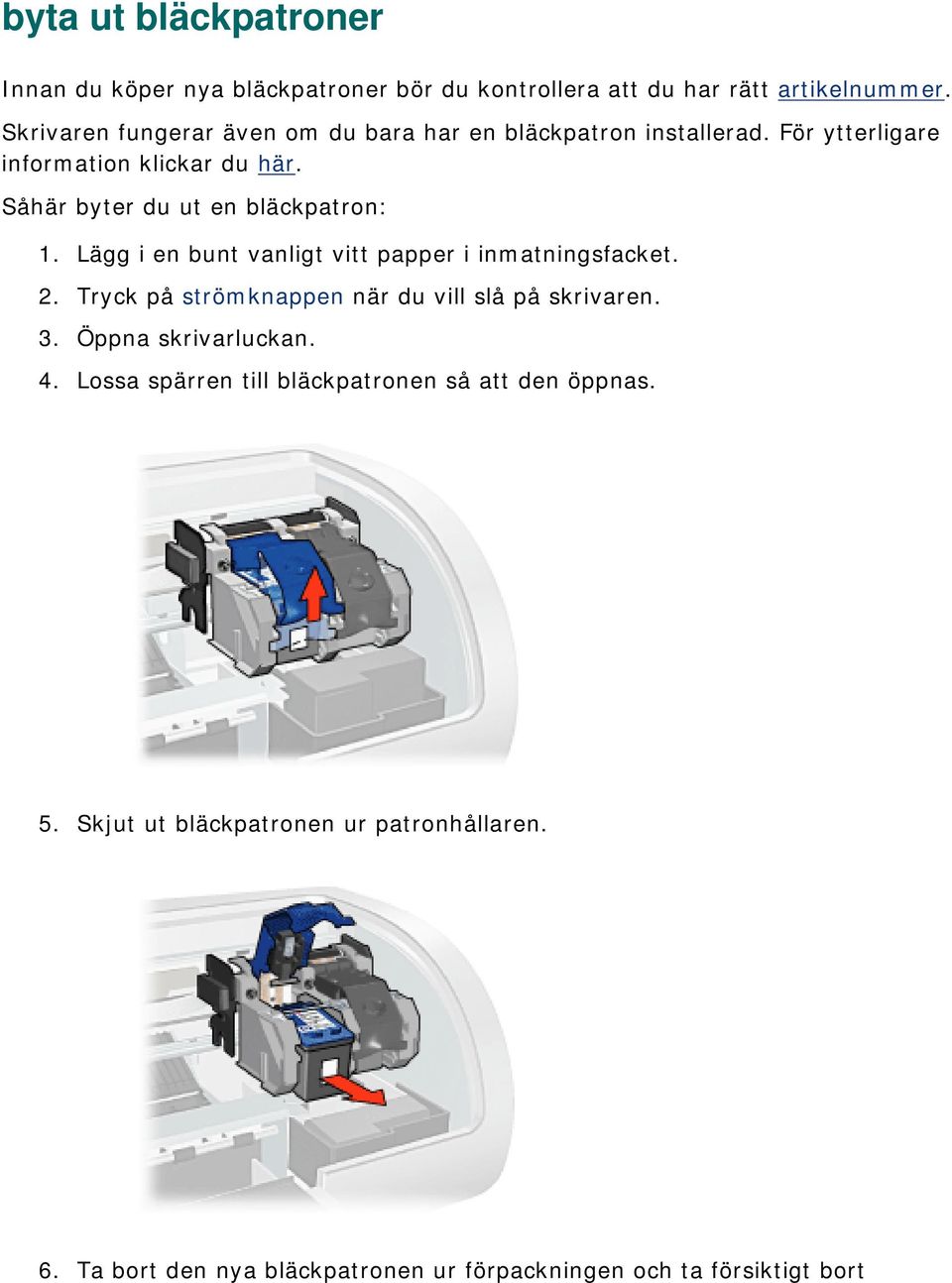 Såhär byter du ut en bläckpatron: 1. Lägg i en bunt vanligt vitt papper i inmatningsfacket. 2.