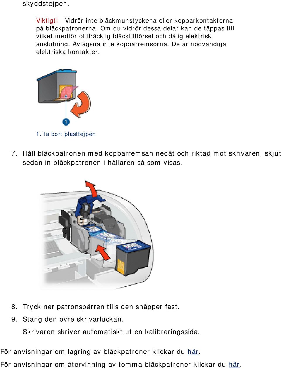 De är nödvändiga elektriska kontakter. 1. ta bort plasttejpen 7.