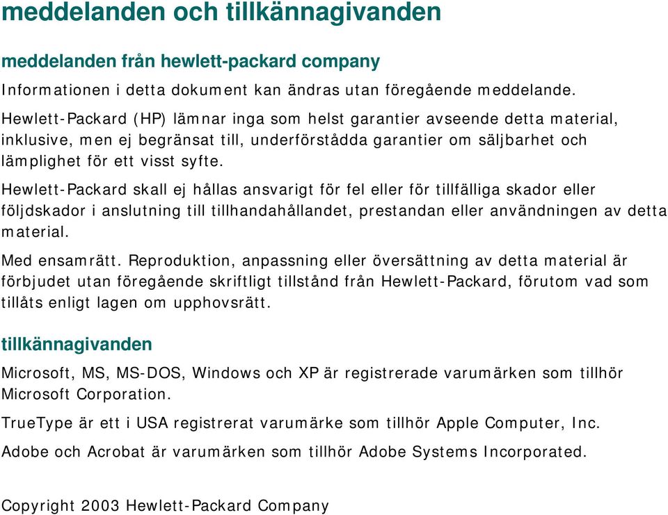 Hewlett-Packard skall ej hållas ansvarigt för fel eller för tillfälliga skador eller följdskador i anslutning till tillhandahållandet, prestandan eller användningen av detta material. Med ensamrätt.