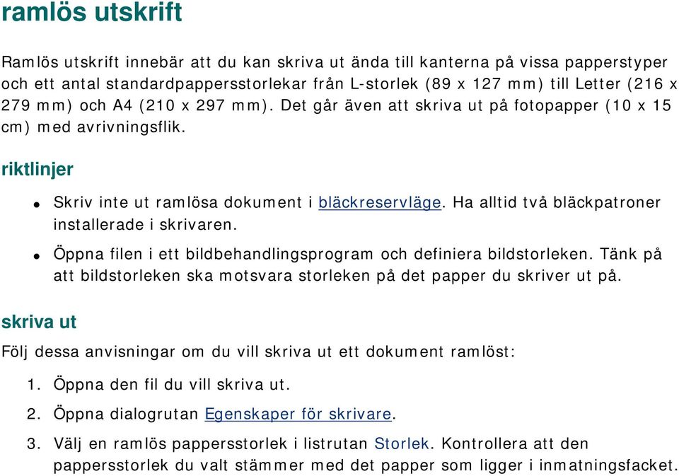 Ha alltid två bläckpatroner installerade i skrivaren. Öppna filen i ett bildbehandlingsprogram och definiera bildstorleken.