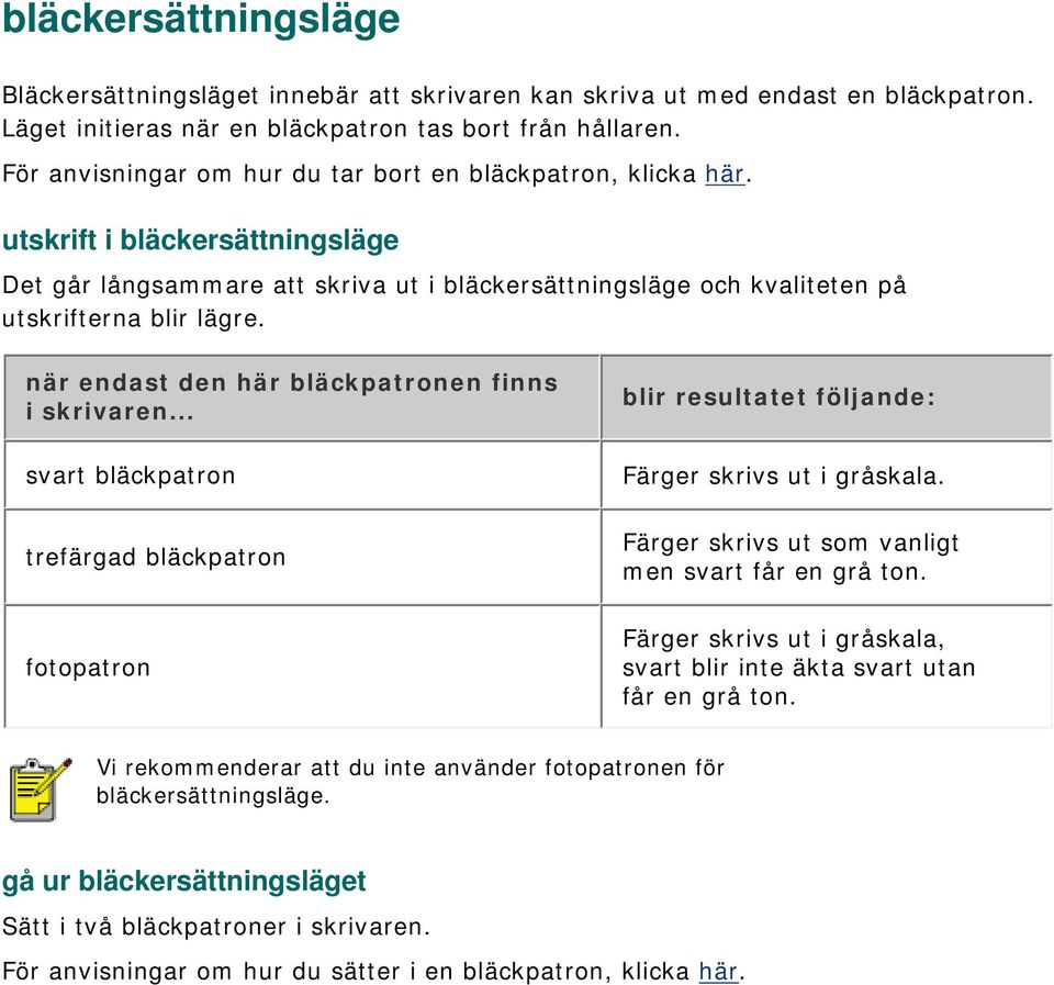 när endast den här bläckpatronen finns i skrivaren... svart bläckpatron trefärgad bläckpatron fotopatron blir resultatet följande: Färger skrivs ut i gråskala.