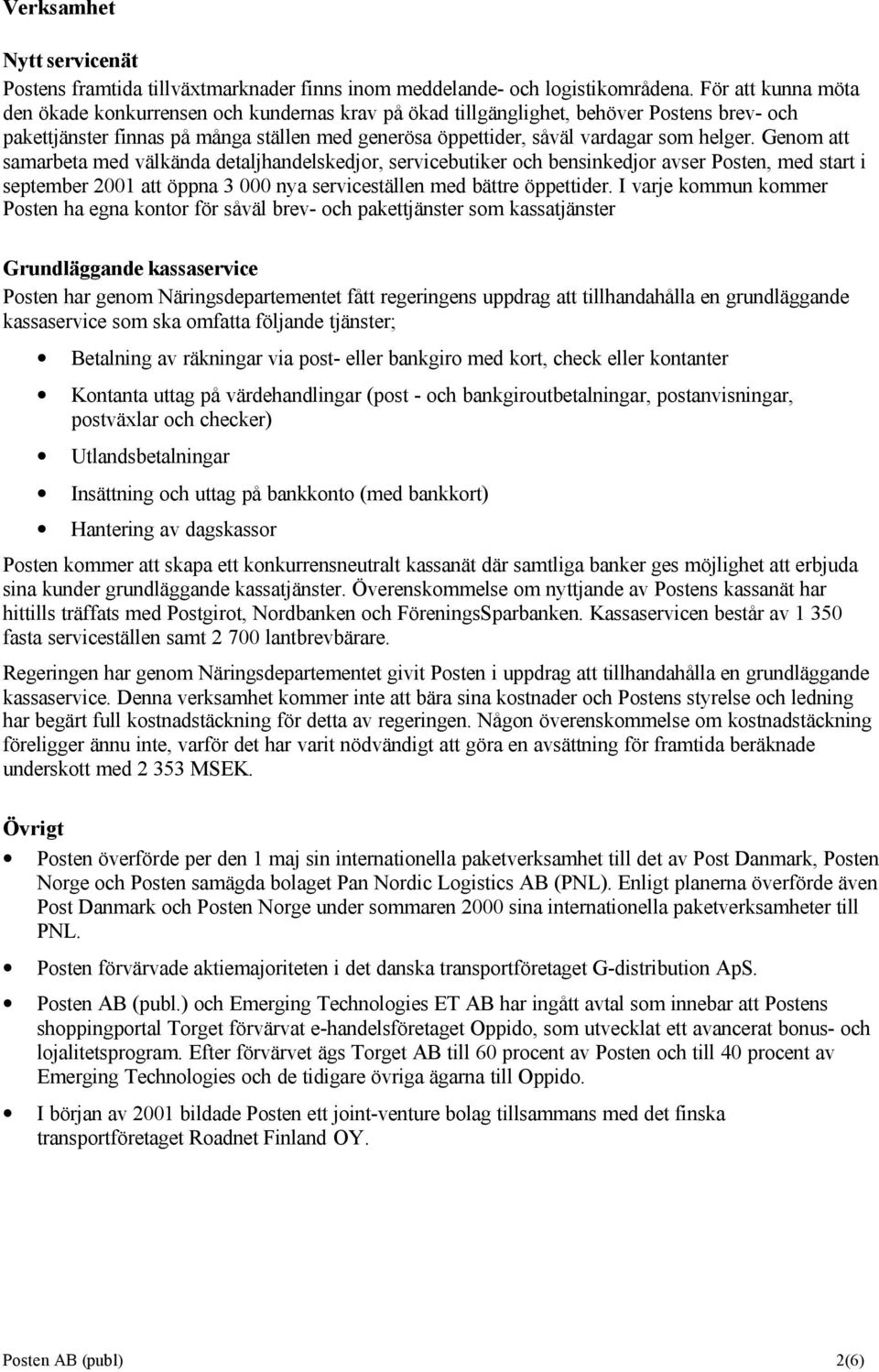 Genom att samarbeta med välkända detaljhandelskedjor, servicebutiker och bensinkedjor avser Posten, med start i september 2001 att öppna 3 000 nya serviceställen med bättre öppettider.