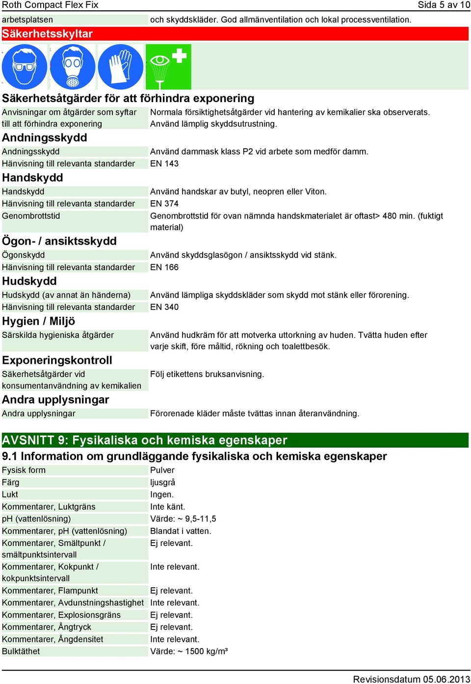 hantering av kemikalier ska observerats. Använd lämplig skyddsutrustning. Använd dammask klass P2 vid arbete som medför damm.