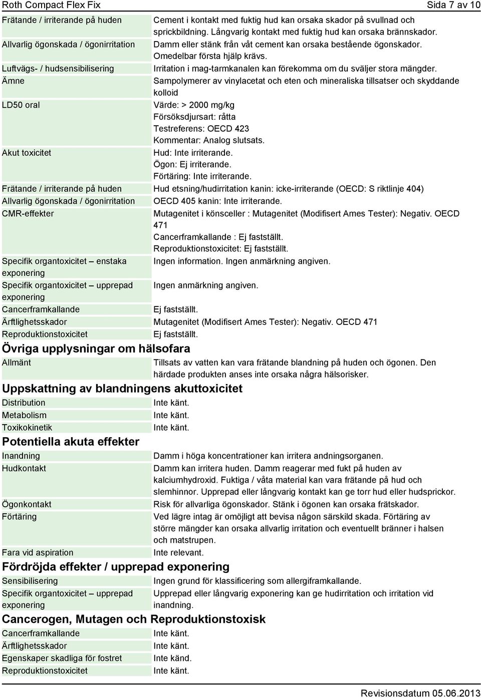 Luftvägs- / hudsensibilisering Irritation i mag-tarmkanalen kan förekomma om du sväljer stora mängder.