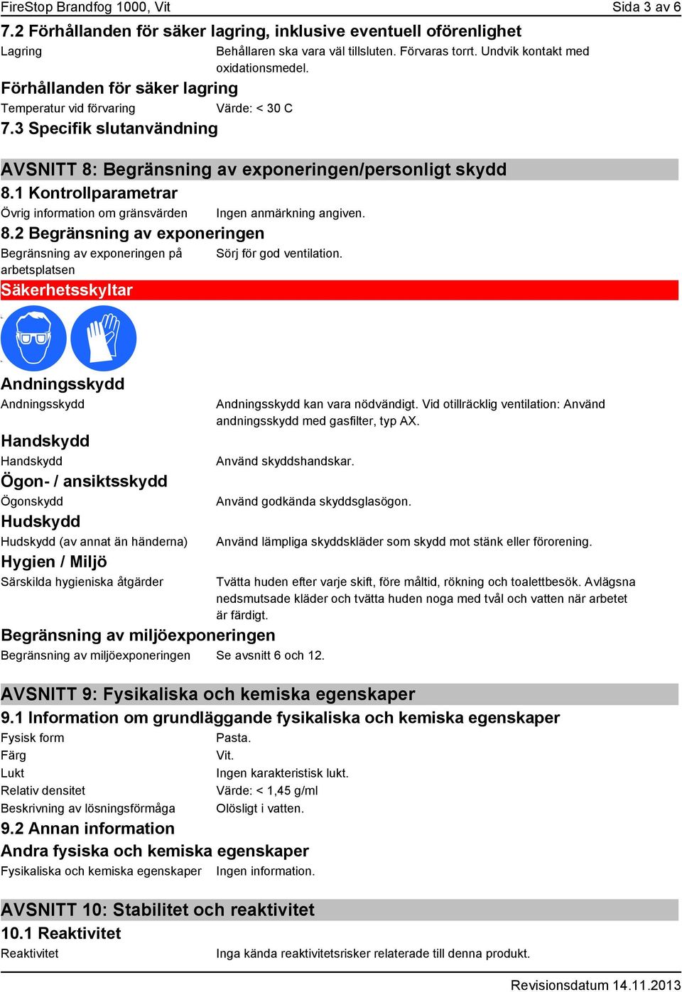 1 Kontrollparametrar Övrig information om gränsvärden Ingen anmärkning angiven. 8.2 Begränsning av exponeringen Begränsning av exponeringen på arbetsplatsen Säkerhetsskyltar Sörj för god ventilation.