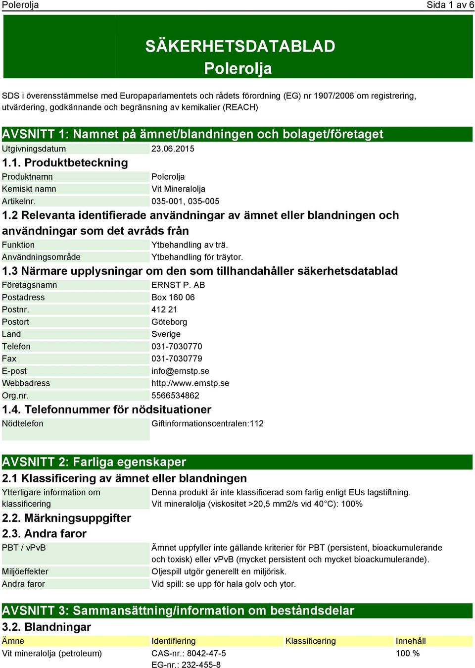 035-001, 035-005 1.2 Relevanta identifierade användningar av ämnet eller blandningen och användningar som det avråds från Funktion Ytbehandling av trä. Användningsområde Ytbehandling för träytor. 1.3 Närmare upplysningar om den som tillhandahåller säkerhetsdatablad Företagsnamn ERNST P.