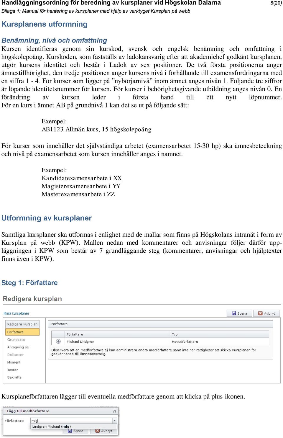 Kurskoden, som fastställs av ladokansvarig efter att akademichef godkänt kursplanen, utgör kursens identitet och består i Ladok av sex positioner.