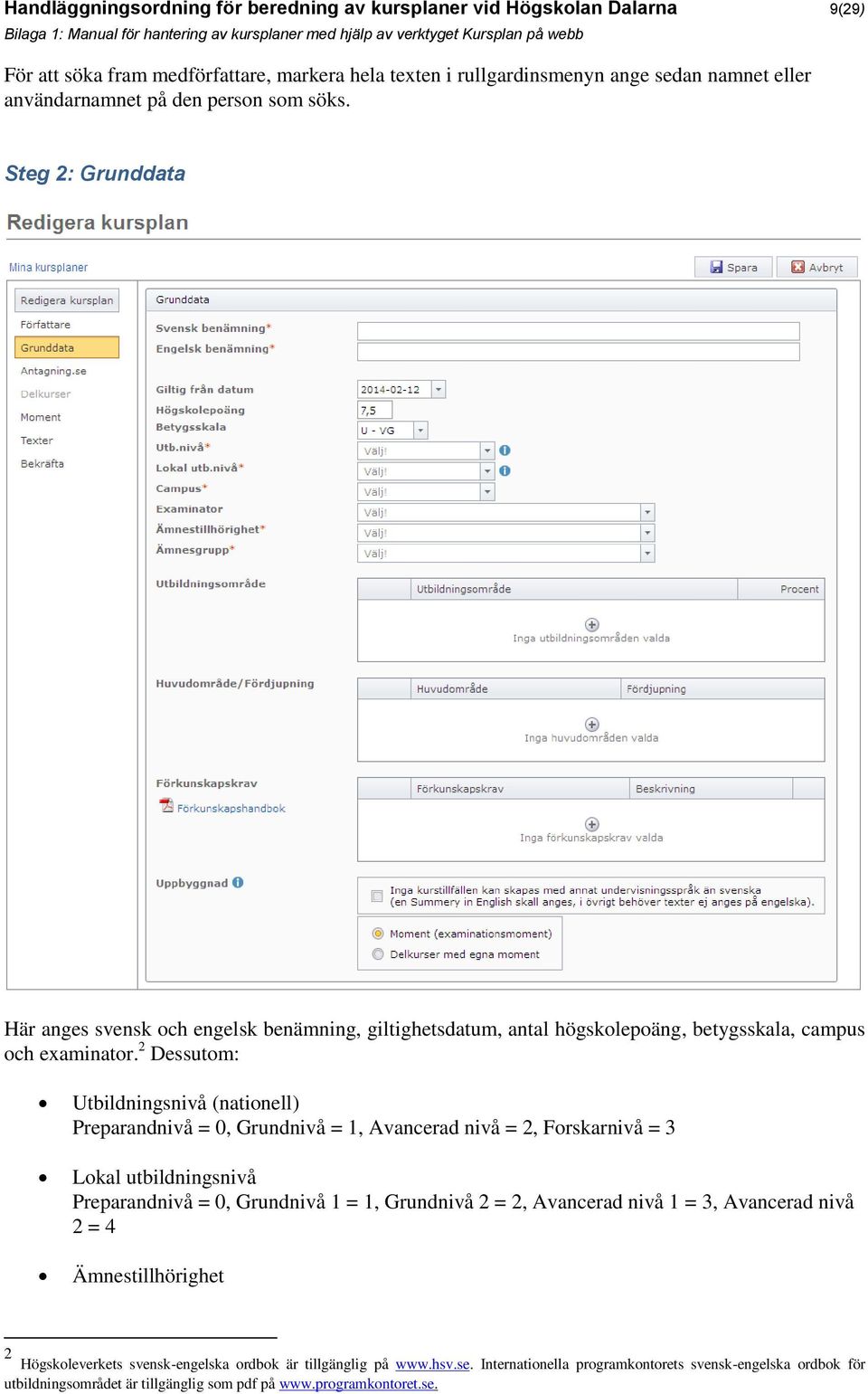 Steg 2: Grunddata Här anges svensk och engelsk benämning, giltighetsdatum, antal högskolepoäng, betygsskala, campus och examinator.