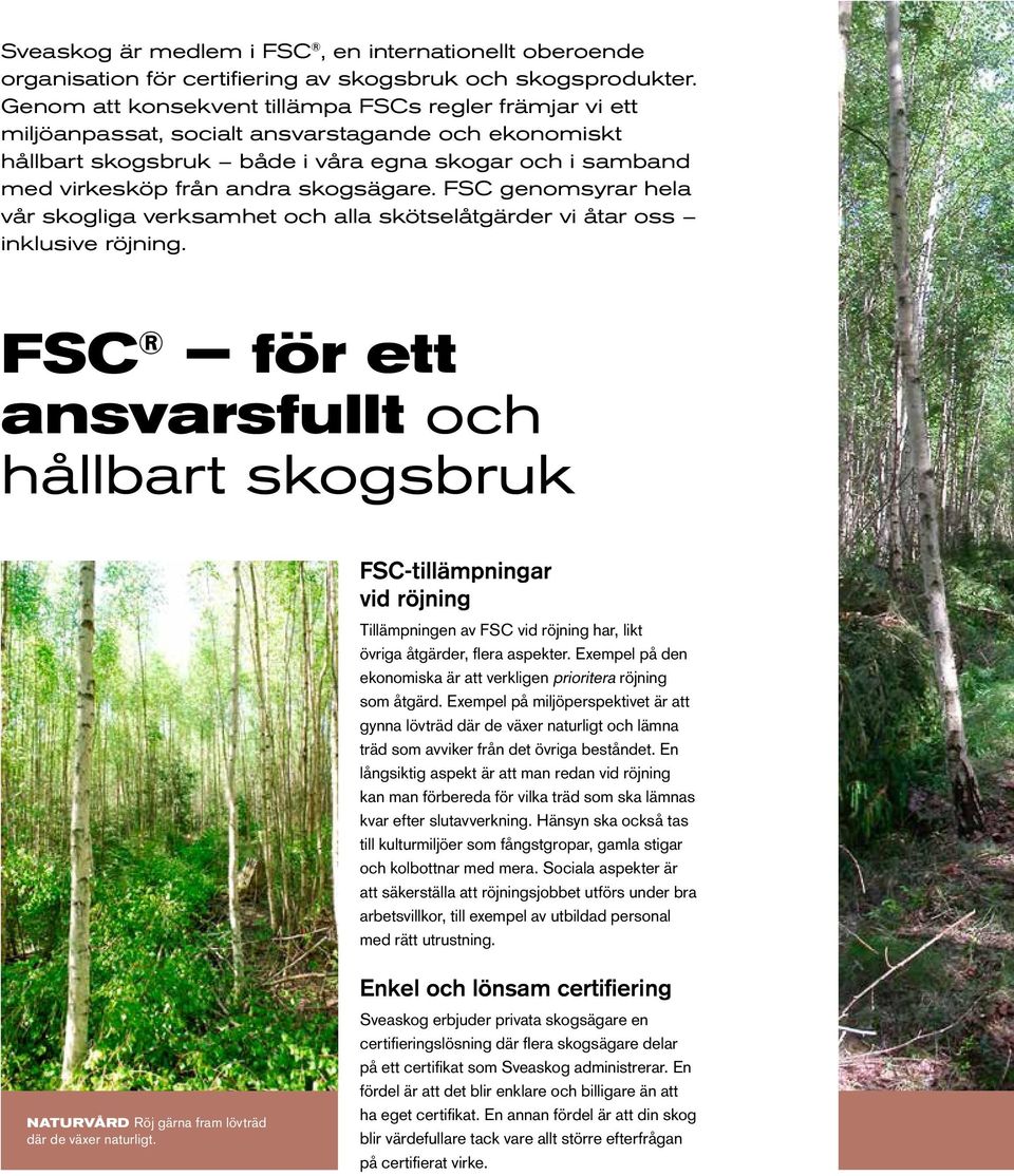 skogsägare. FSC genomsyrar hela vår skogliga verksamhet och alla skötselåtgärder vi åtar oss inklusive röjning.