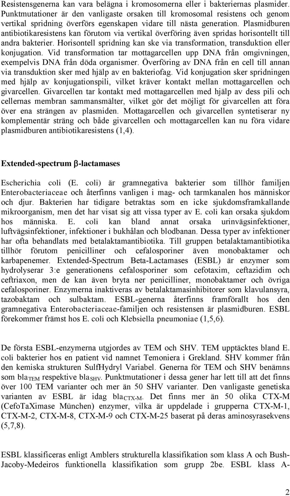 Plasmidburen antibiotikaresistens kan förutom via vertikal överföring även spridas horisontellt till andra bakterier. Horisontell spridning kan ske via transformation, transduktion eller konjugation.