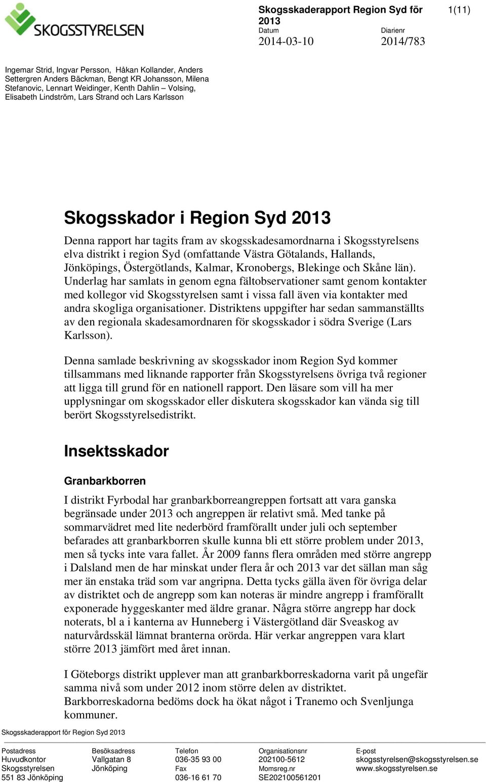 distrikt i region Syd (omfattande Västra Götalands, Hallands, Jönköpings, Östergötlands, Kalmar, Kronobergs, Blekinge och Skåne län).