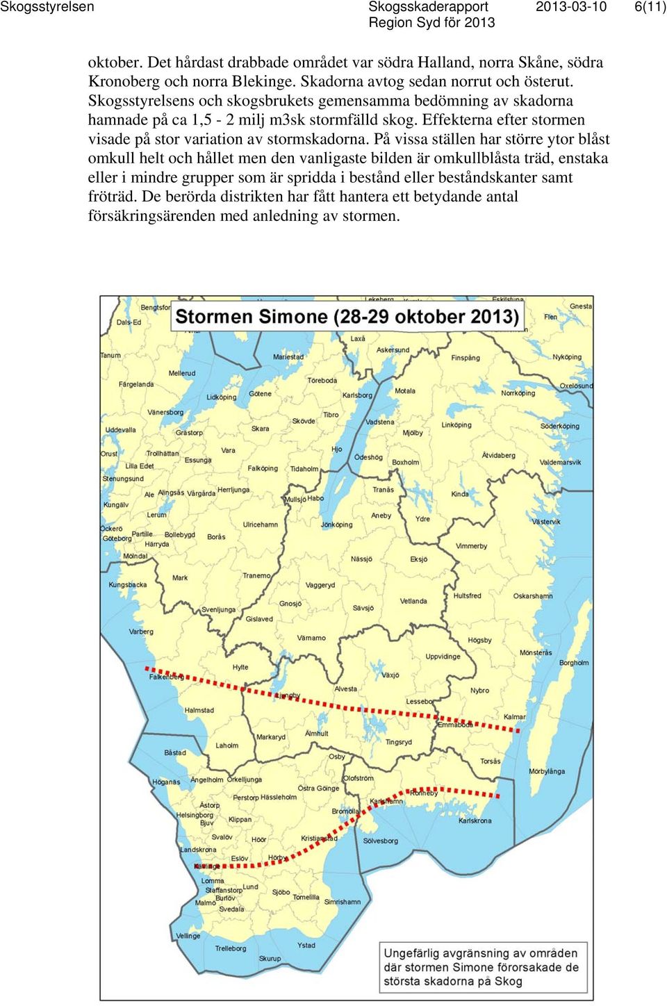 Effekterna efter stormen visade på stor variation av stormskadorna.