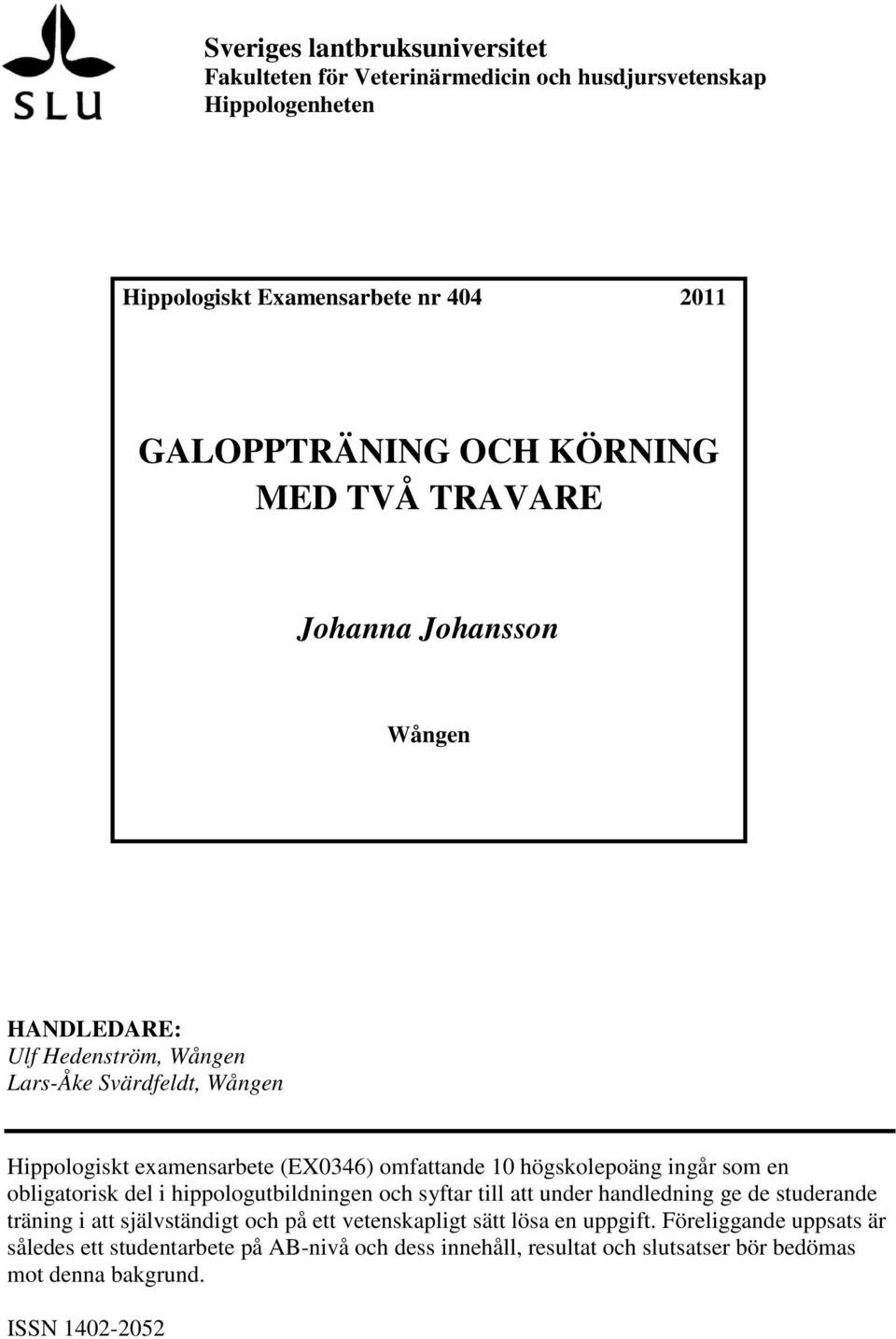 högskolepoäng ingår som en obligatorisk del i hippologutbildningen och syftar till att under handledning ge de studerande träning i att självständigt och på ett