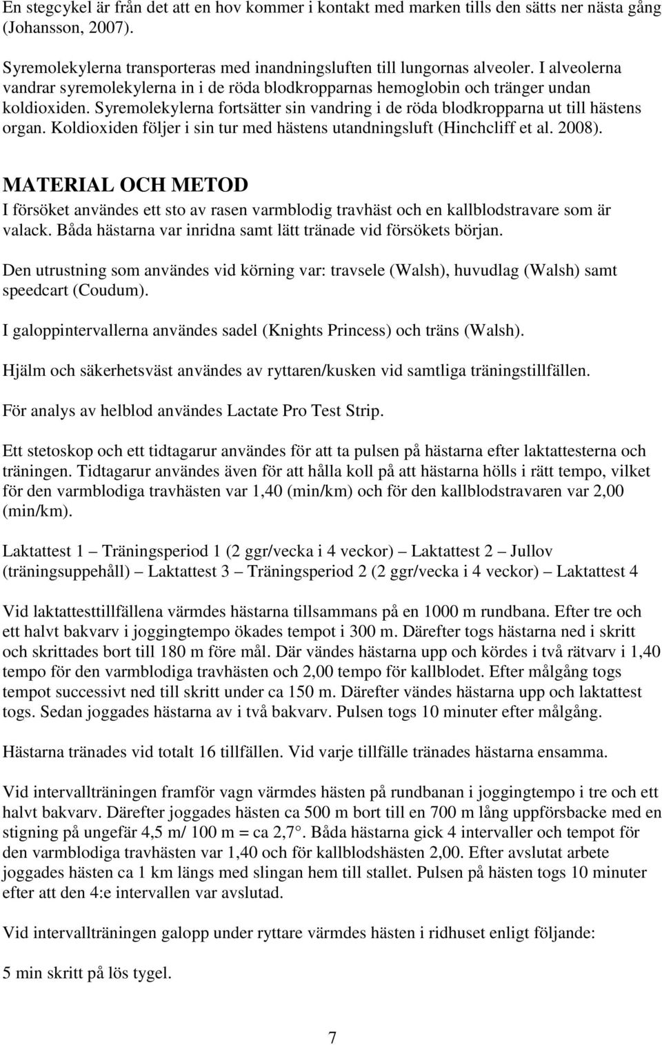 Koldioxiden följer i sin tur med hästens utandningsluft (Hinchcliff et al. 2008). MATERIAL OCH METOD I försöket användes ett sto av rasen varmblodig travhäst och en kallblodstravare som är valack.