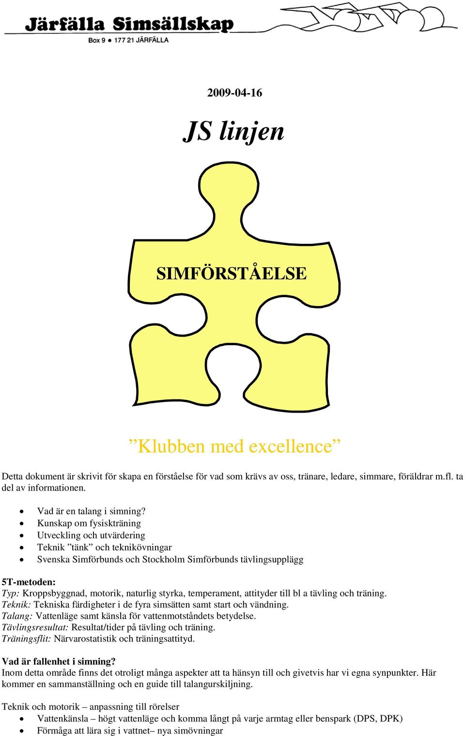 Kunskap om fysiskträning Utveckling och utvärdering Teknik tänk och teknikövningar Svenska Simförbunds och Stockholm Simförbunds tävlingsupplägg 5T-metoden: Typ: Kroppsbyggnad, motorik, naturlig