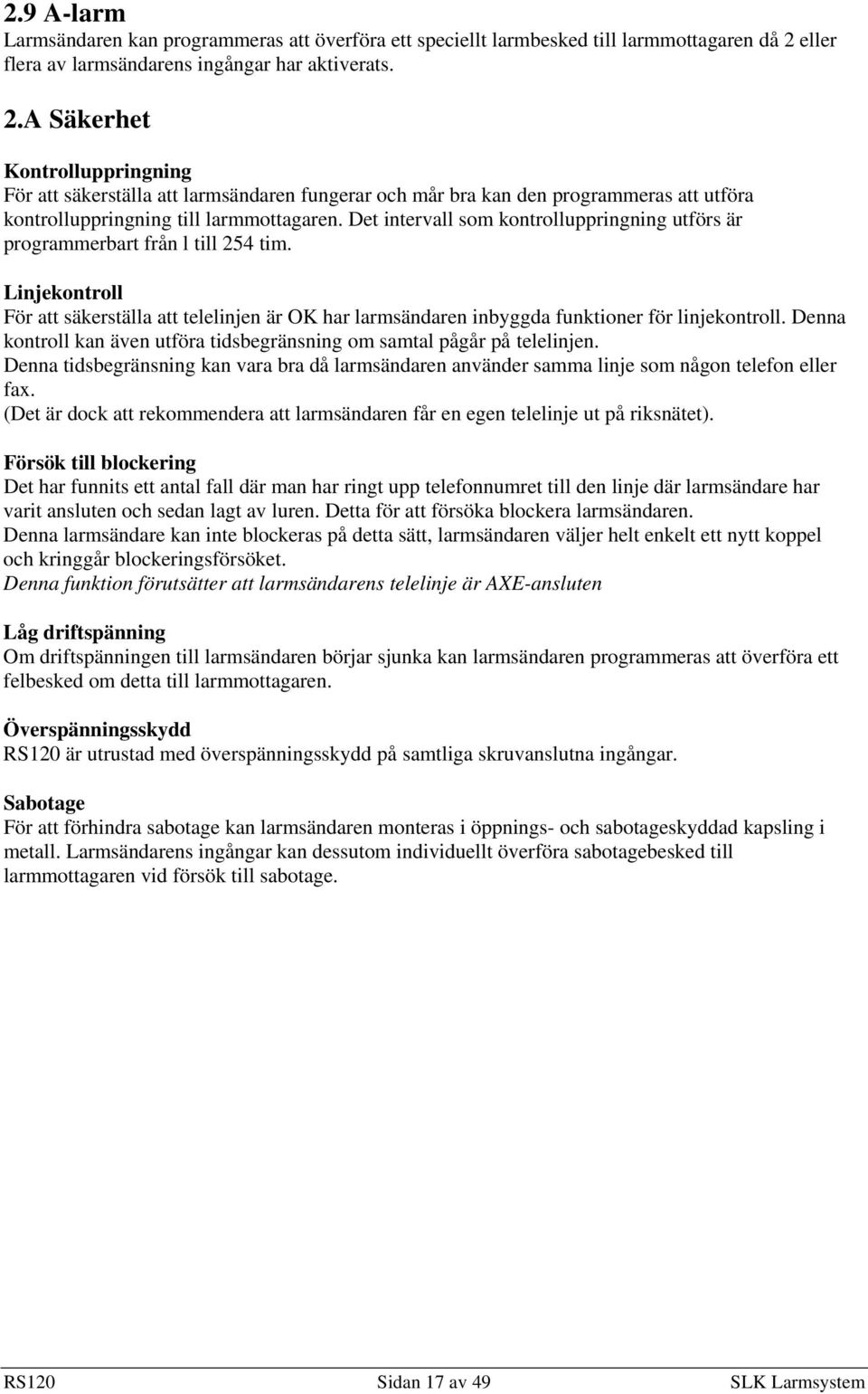 A Säkerhet Kontrolluppringning För att säkerställa att larmsändaren fungerar och mår bra kan den programmeras att utföra kontrolluppringning till larmmottagaren.