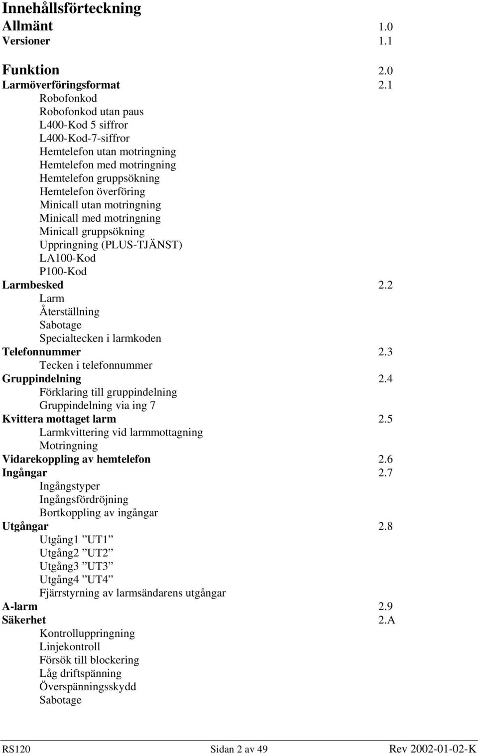 Minicall med motringning Minicall gruppsökning Uppringning (PLUS-TJÄNST) LA100-Kod P100-Kod Larmbesked 2.2 Larm Återställning Sabotage Specialtecken i larmkoden Telefonnummer 2.