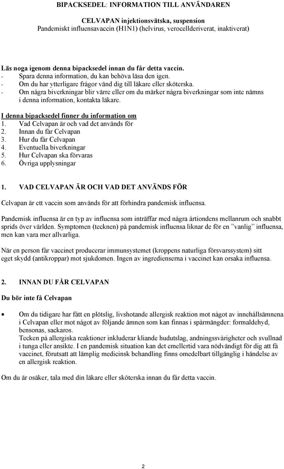 - Om några biverkningar blir värre eller om du märker några biverkningar som inte nämns i denna information, kontakta läkare. I denna bipacksedel finner du information om 1.