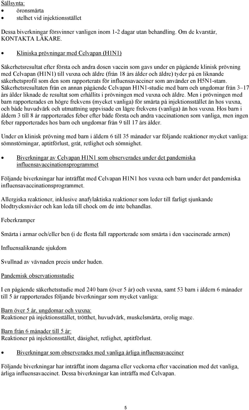 och äldre) tyder på en liknande säkerhetsprofil som den som rapporterats för influensavacciner som använder en H5N1-stam.