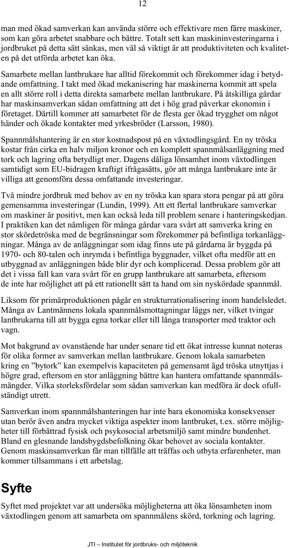 Samarbete mellan lantbrukare har alltid förekommit och förekommer idag i betydande omfattning.