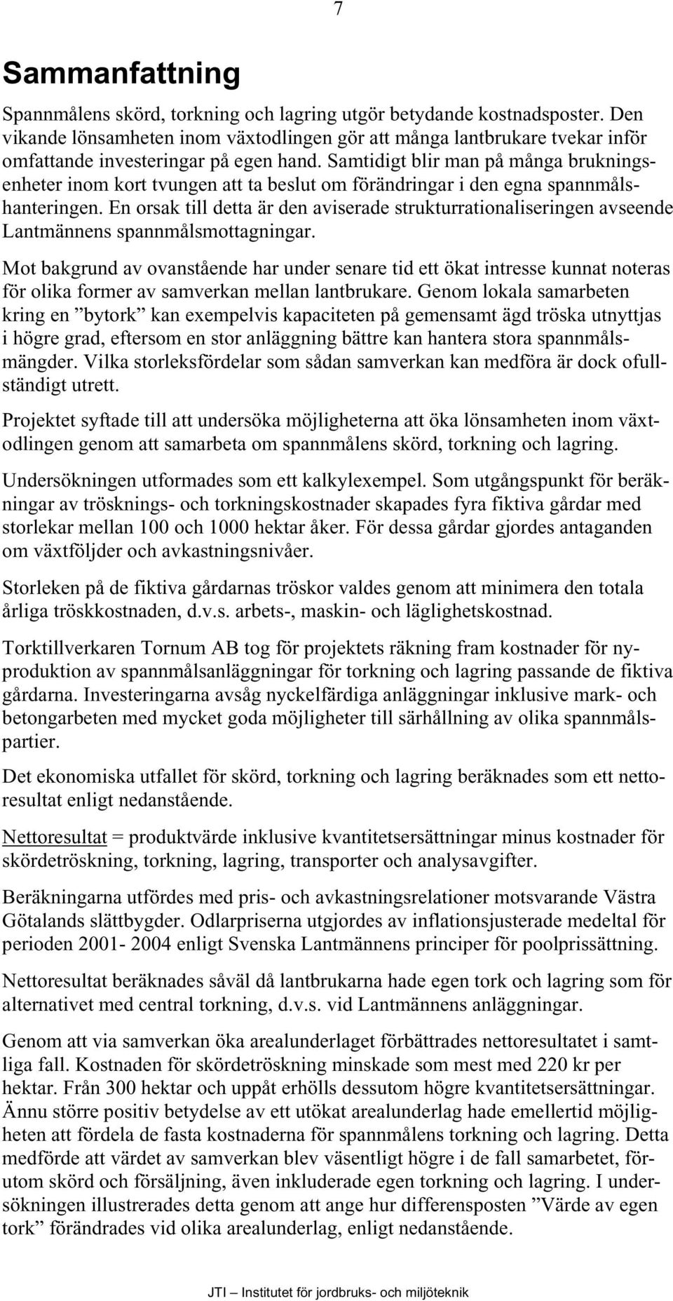 Samtidigt blir man på många brukningsenheter inom kort tvungen att ta beslut om förändringar i den egna spannmålshanteringen.