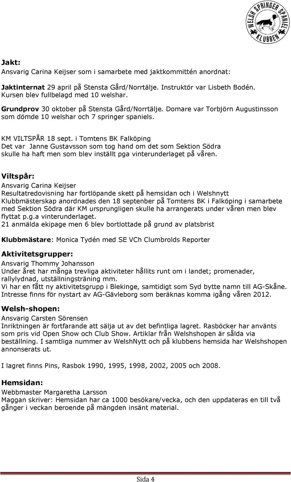 i Tomtens BK Falköping Det var Janne Gustavsson som tog hand om det som Sektion Södra skulle ha haft men som blev inställt pga vinterunderlaget på våren.