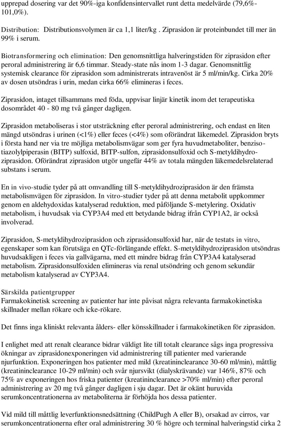 Steady-state nås inom 1-3 dagar. Genomsnittlig systemisk clearance för ziprasidon som administrerats intravenöst är 5 ml/min/kg.
